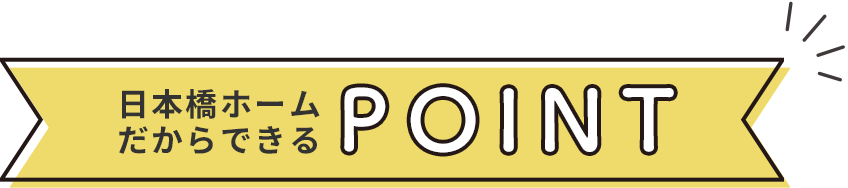 日本橋ホーム株式会社だからできる POINT